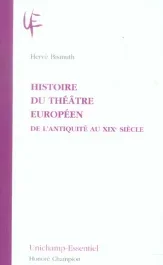 HISTOIRE DU THEATRE EUROPEEN. DE L&rsquo;ANTIQUITE AU XIXE SIECLE.