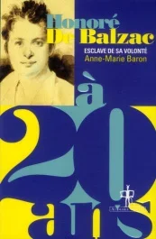 Honoré de Balzac à 20 ans. L&rsquo;esclave de sa volonté