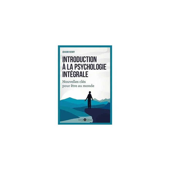 Introduction à la psychologie intégrale: Nouvelles clés pour être au monde