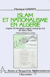 Islam et nationalisme en Algérie. D&rsquo;après « El Moujahid » organe central du FLN de 1956 à 1962