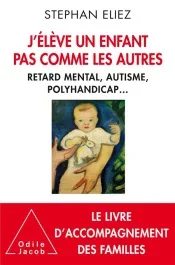 J&rsquo;élève un enfant pas comme les autres. Retard mental, autisme, polyhandicap