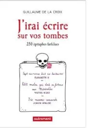 J&rsquo;irai écrire sur vos tombes. 250 épitaphes insolites