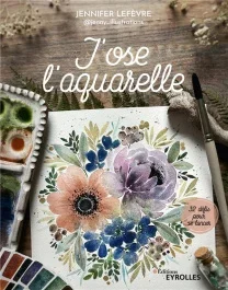 J&rsquo;ose l&rsquo;aquarelle. 32 défis pour se lancer