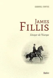 James Fillis. L&rsquo;écuyer de l&rsquo;Europe