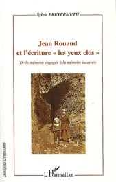 Jean Rouaud et l&rsquo;écriture « les yeux clos ». De la mémoire engagée à la mémoire incarnée