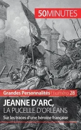 Jeanne d&rsquo;arc, la pucelle d&rsquo;orléans. Sur les traces d&rsquo;une héroïne française