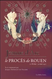 Jeanne d&rsquo;Arc. Le procès de Rouen (21 février 1431 – 30 mai 1431)