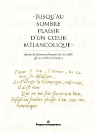 Jusqu&rsquo;au sombre plaisir d&rsquo;un coeur mélancolique. Etudes de littérature française du XVIIe siècle o