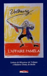 L&rsquo;affaire Paméla. Lettres de Monsieur de Voltaire à Madame Denis, de Berlin