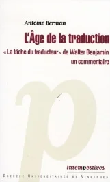 L&rsquo;Age de la traduction. « La tâche du traducteur » de Walter Benjamin, un commentaire