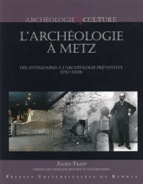 L&rsquo;archéologie à Metz. Des antiquaires à l&rsquo;archéologie préventive (1750-2008)