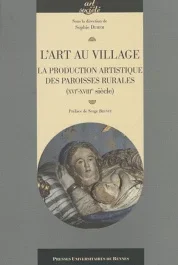 L&rsquo;art au village. La production artistique des paroisses rurales (XVIe-XVIIIe siècle)