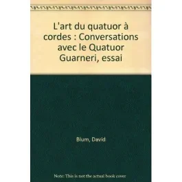 L&rsquo;art du quatuor à cordes. Conversations avec le Quatuor Guarneri, essai
