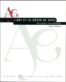 L&rsquo;art et le désir de Dieu. Une enquête philosophique