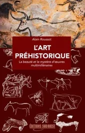 L&rsquo;art préhistorique. La beauté et le mystère d&rsquo;oeuvres multimillénaires