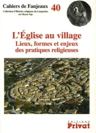 L&rsquo;Eglise au village. Lieux, formes et enjeux des pratiques religieuses