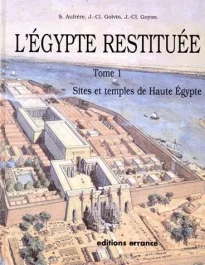 L&rsquo;EGYPTE RESTITUEE. Tome 1, sites et temples de Haute Egypte, de l&rsquo;apogée de la civilisation pharaon