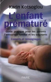 L&rsquo;enfant prématuré. Guide pratique pour les parents, l&rsquo;entourage familial, Conseils et témoignages