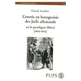 L&rsquo;entrée en bourgeoisie des Juifs allemands ou le paradigme libéral (1800-1933)