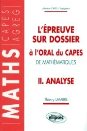L&rsquo;EPREUVE SUR DOSSIER A L&rsquo;ORAL DU CAPES DE MATHEMATIQUES. Tome 2, Analyse