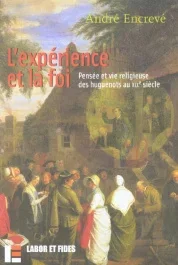 L&rsquo;expérience et la foi. Pensée et vie religieuse des huguenots au XIXème siècle