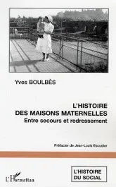 L&rsquo;histoire des maisons maternelles : Entre secours et redressement. L&rsquo;exemple du département de l&rsquo;Au