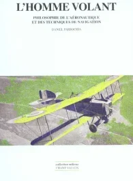 L&rsquo;homme volant. Philosophie de l&rsquo;aéronautique et des techniques de navigation