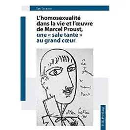 L&rsquo;homosexualité dans la vie et l&rsquo;oeuvre de Marcel Proust. Une « sale tante » au grand coeur