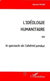 L&rsquo;idéologie humanitaire ou le spectacle de l&rsquo;altérité perdue