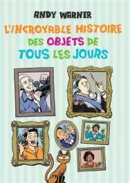 L&rsquo;incroyable histoire des objets de tous les jours