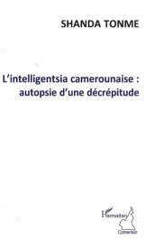 L&rsquo;Intelligentsia camerounaise : autopsie d&rsquo;une décrépitude