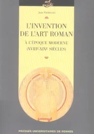 L&rsquo;invention de l&rsquo;art roman à l&rsquo;époque moderne (XVIIIe-XIXe siècles)