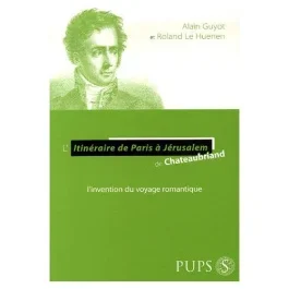 L&rsquo;Itinéraire de Paris à Jérusalem de Chateaubriand. L&rsquo;invention du voyage romantique