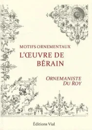 L&rsquo;oeuvre de Bérain. Ornemaniste du Roy