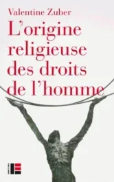 L&rsquo;origine religieuse des droits de l&rsquo;homme. Le christianisme face aux libertés modernes (XVIIIe-XXIe