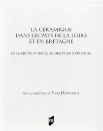 La céramique dans les pays de la Loire et en Bretagne. De la fin du Xe siècle au début du XVIIe sièc