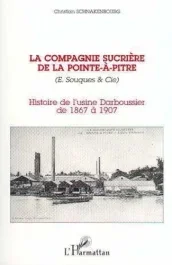 La Compagnie sucrière de la Pointe-à-Pitre. E. Souques & Cie, histoire de l&rsquo;usine Darboussier de 186