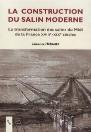 La construction du salin moderne. La transformation des salins du Midi de la France XVIIIe-XIXe sièc