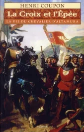 La croix et l&rsquo;épée ou la vie du chevalier d&rsquo;Altamura