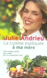 La cuisine expliquée à ma mère. 140 recettes faciles pour celles qui n&rsquo;y connaissent rien