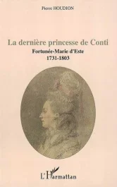 La dernière princesse de Conti. Fortunée-Marie d&rsquo;Este, 1731-1803