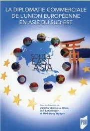 La diplomatie commerciale de l&rsquo;Union européenne en Asie du Sud-Est