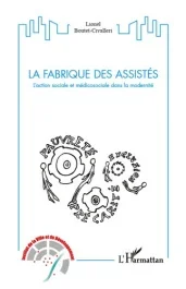 La fabrique des assistés. L&rsquo;action sociale et médicosociale dans la modernité