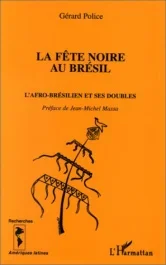 La fête noire au Brésil. L&rsquo;afro-brésilien et ses doubles
