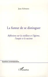 La fureur de se distinguer. Réflexions sur la vieillesse et l&rsquo;âgisme, l&rsquo;utopie et le racisme