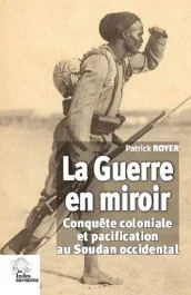 La guerre en miroir. Conquête coloniale et pacification au Soudan occidental