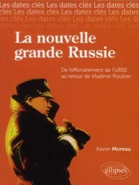 La nouvelle Grande Russie. De l&rsquo;URSS au retour de Vladimir Poutine