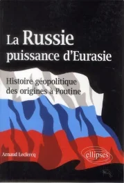 La Russie, puissance d&rsquo;Eurasie. Histoire géopolitique des origines à Poutine