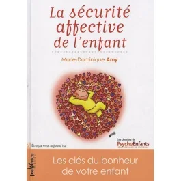 La sécurité affective de l&rsquo;enfant. Les clés du bonheur de votre enfant