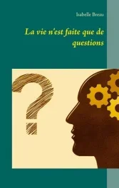 La vie n&rsquo;est faite que de questions